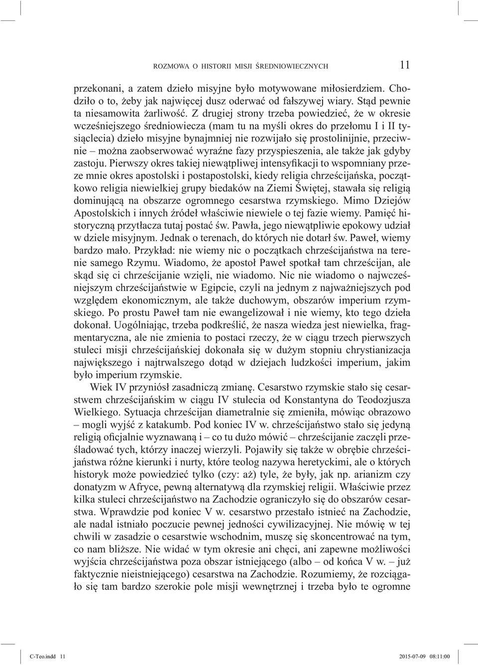 Z drugiej strony trzeba powiedzieć, że w okresie wcześniejszego średniowiecza (mam tu na myśli okres do przełomu I i II tysiąclecia) dzieło misyjne bynajmniej nie rozwijało się prostolinijnie,