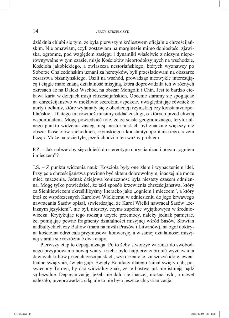 wschodzie, Kościoła jakobickiego, a zwłaszcza nestoriańskiego, których wyznawcy po Soborze Chalcedońskim uznani za heretyków, byli prześladowani na obszarze cesarstwa bizantyńskiego.