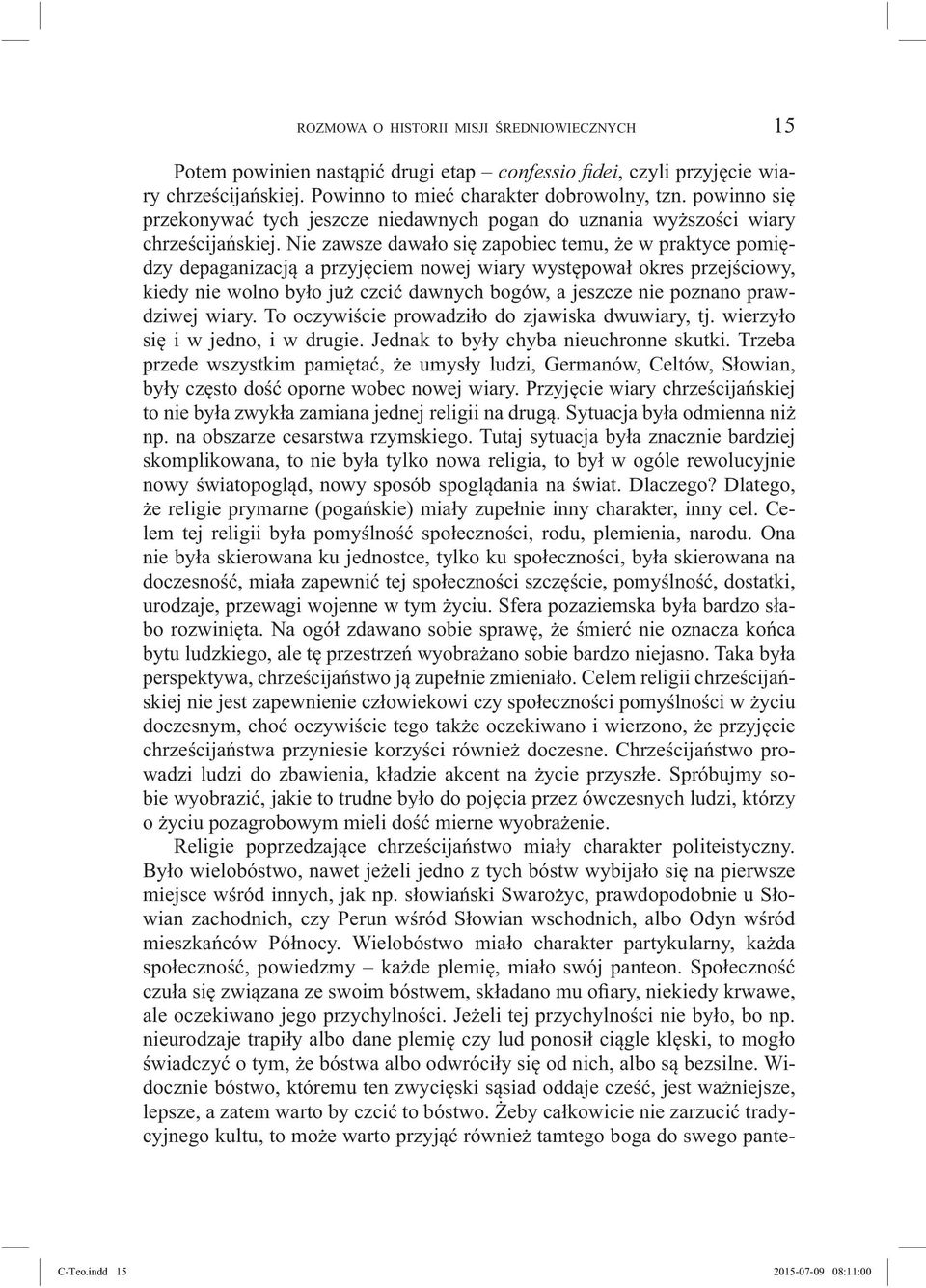 Nie zawsze dawało się zapobiec temu, że w praktyce pomiędzy depaganizacją a przyjęciem nowej wiary występował okres przejściowy, kiedy nie wolno było już czcić dawnych bogów, a jeszcze nie poznano