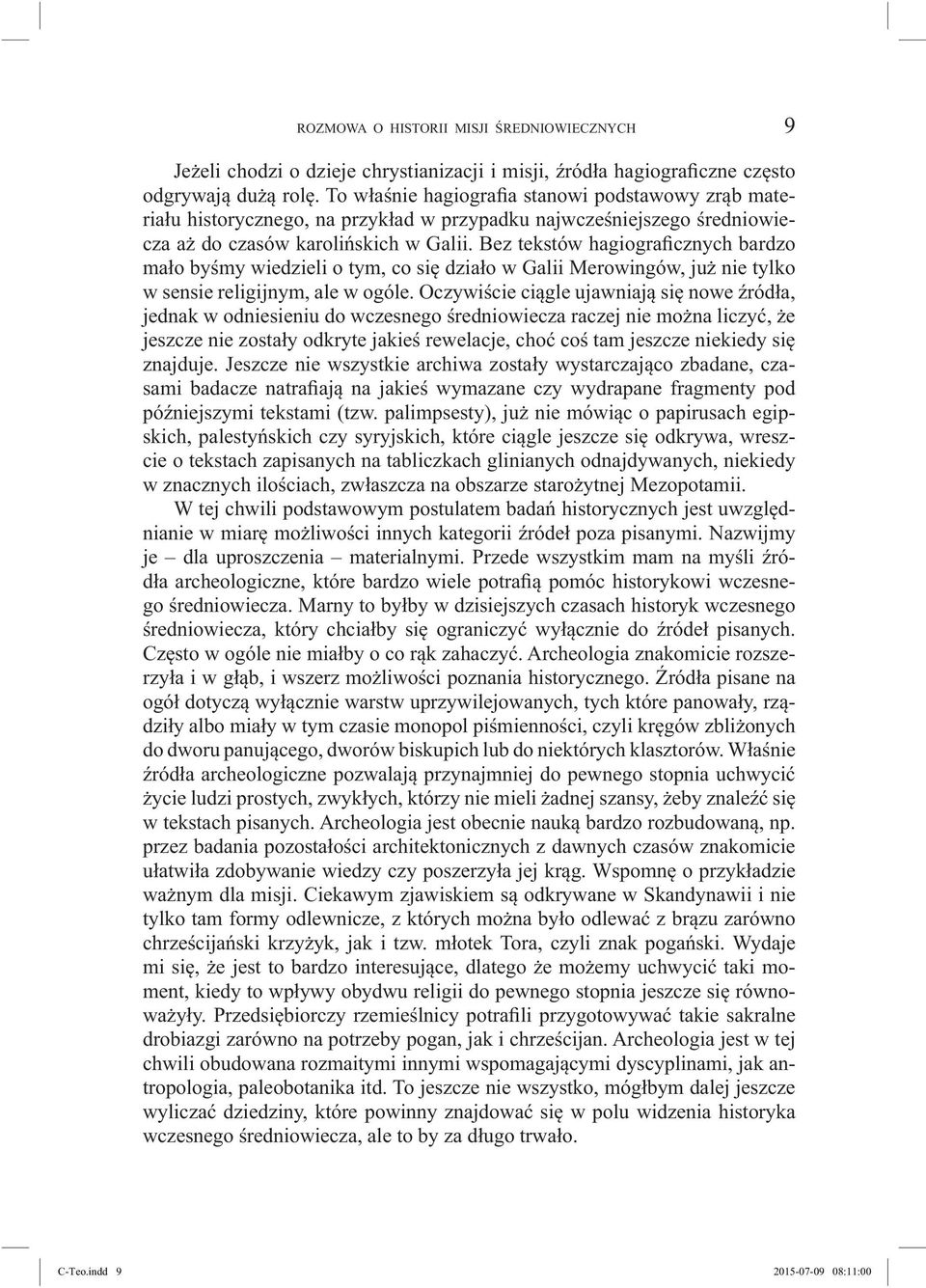 Bez tekstów hagiograficznych bardzo mało byśmy wiedzieli o tym, co się działo w Galii Merowingów, już nie tylko w sensie religijnym, ale w ogóle.