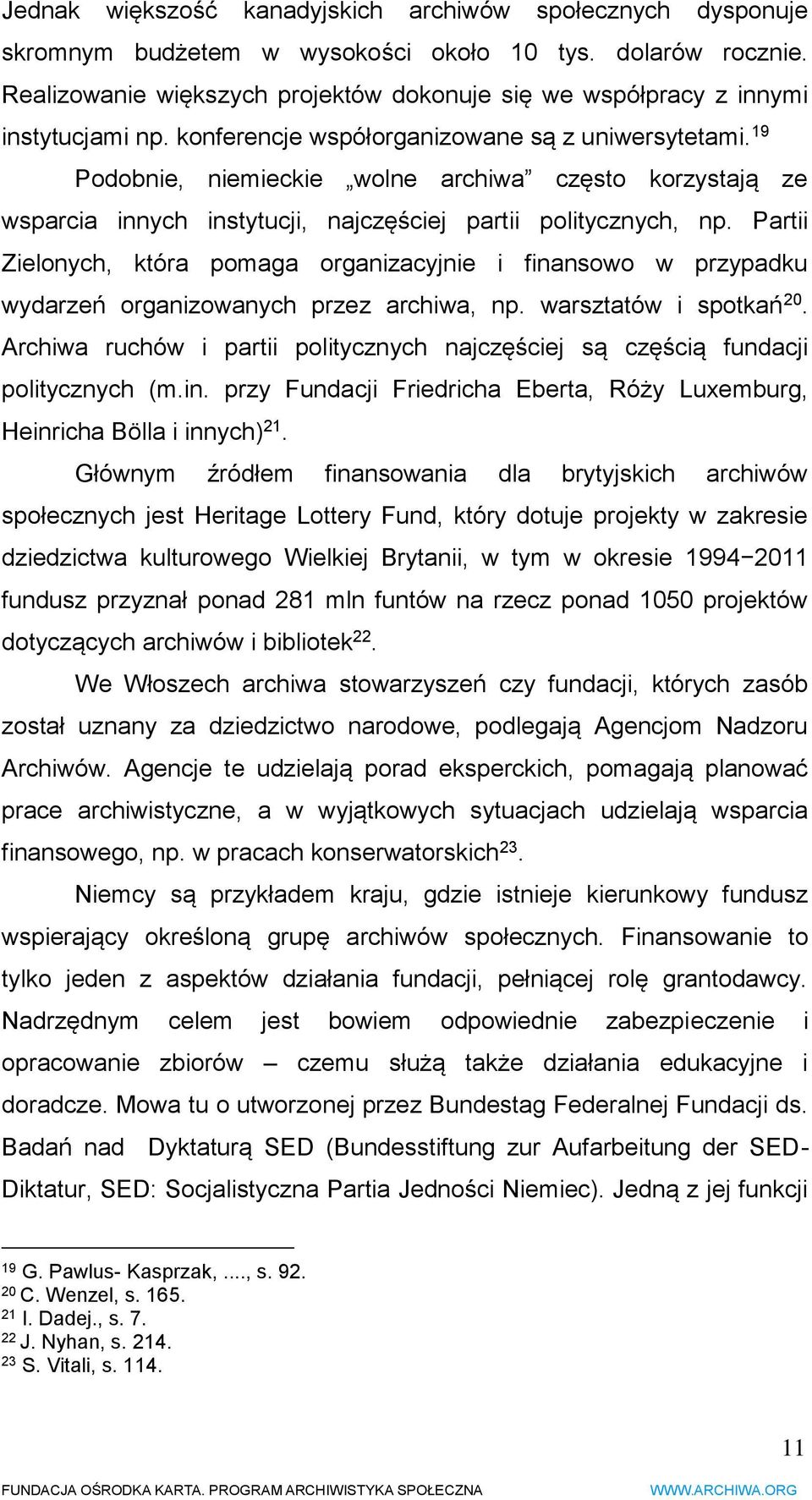 19 Podobnie, niemieckie wolne archiwa często korzystają ze wsparcia innych instytucji, najczęściej partii politycznych, np.