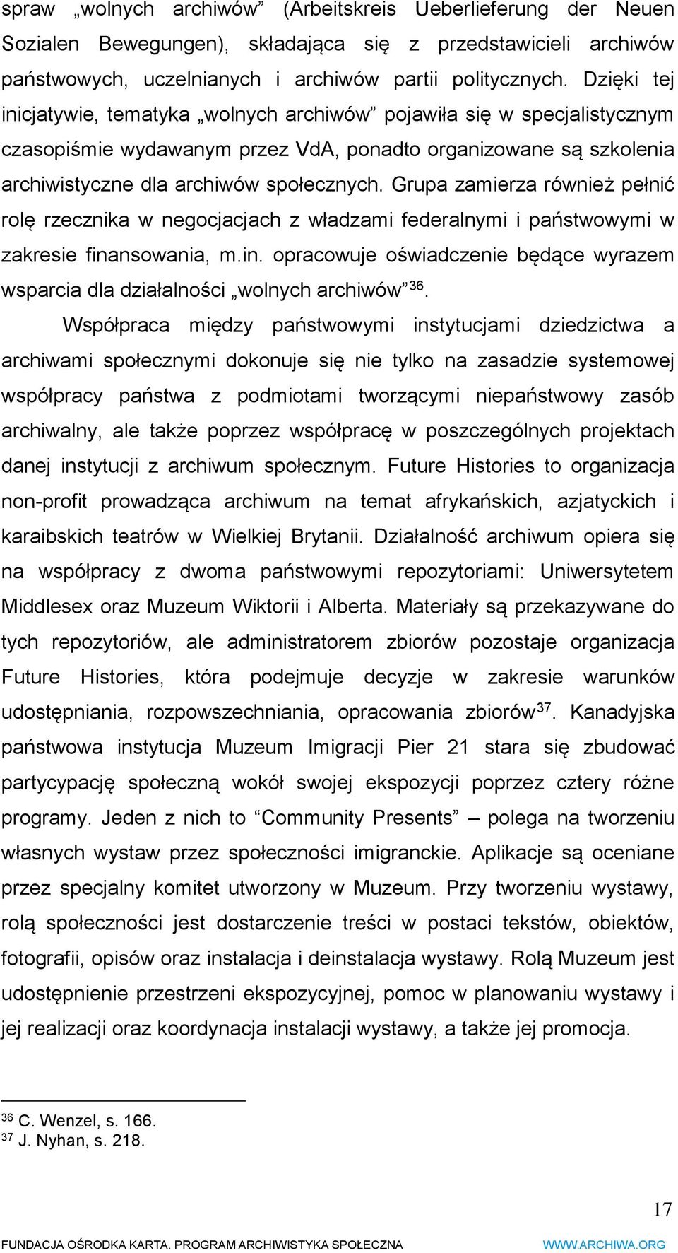 Grupa zamierza również pełnić rolę rzecznika w negocjacjach z władzami federalnymi i państwowymi w zakresie finansowania, m.in. opracowuje oświadczenie będące wyrazem wsparcia dla działalności wolnych archiwów 36.