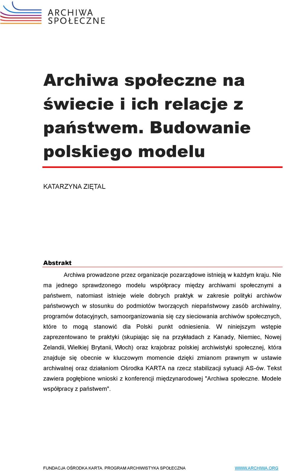 tworzących niepaństwowy zasób archiwalny, programów dotacyjnych, samoorganizowania się czy sieciowania archiwów społecznych, które to mogą stanowić dla Polski punkt odniesienia.