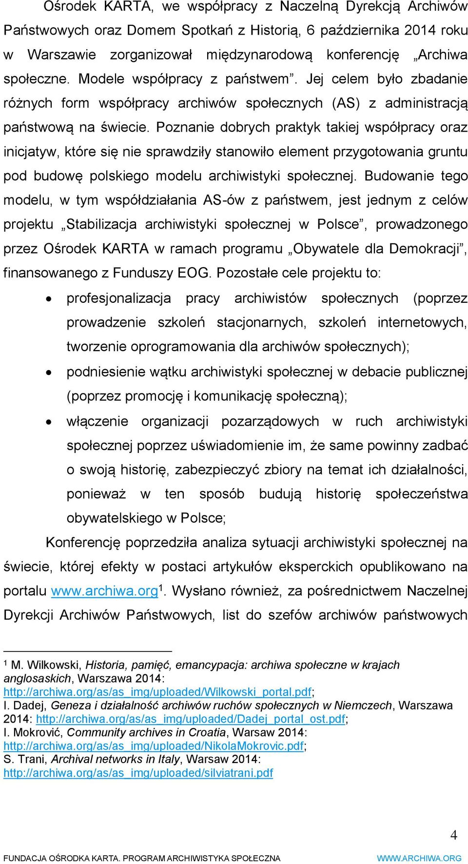 Poznanie dobrych praktyk takiej współpracy oraz inicjatyw, które się nie sprawdziły stanowiło element przygotowania gruntu pod budowę polskiego modelu archiwistyki społecznej.