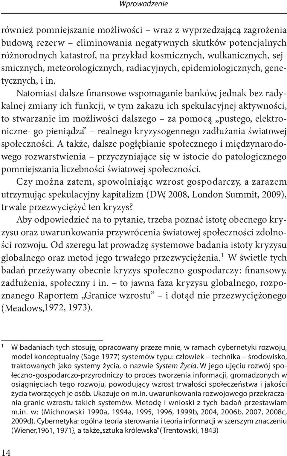 Natomiast dalsze finansowe wspomaganie banków, jednak bez radykalnej zmiany ich funkcji, w tym zakazu ich spekulacyjnej aktywności, to stwarzanie im możliwości dalszego za pomocą pustego,