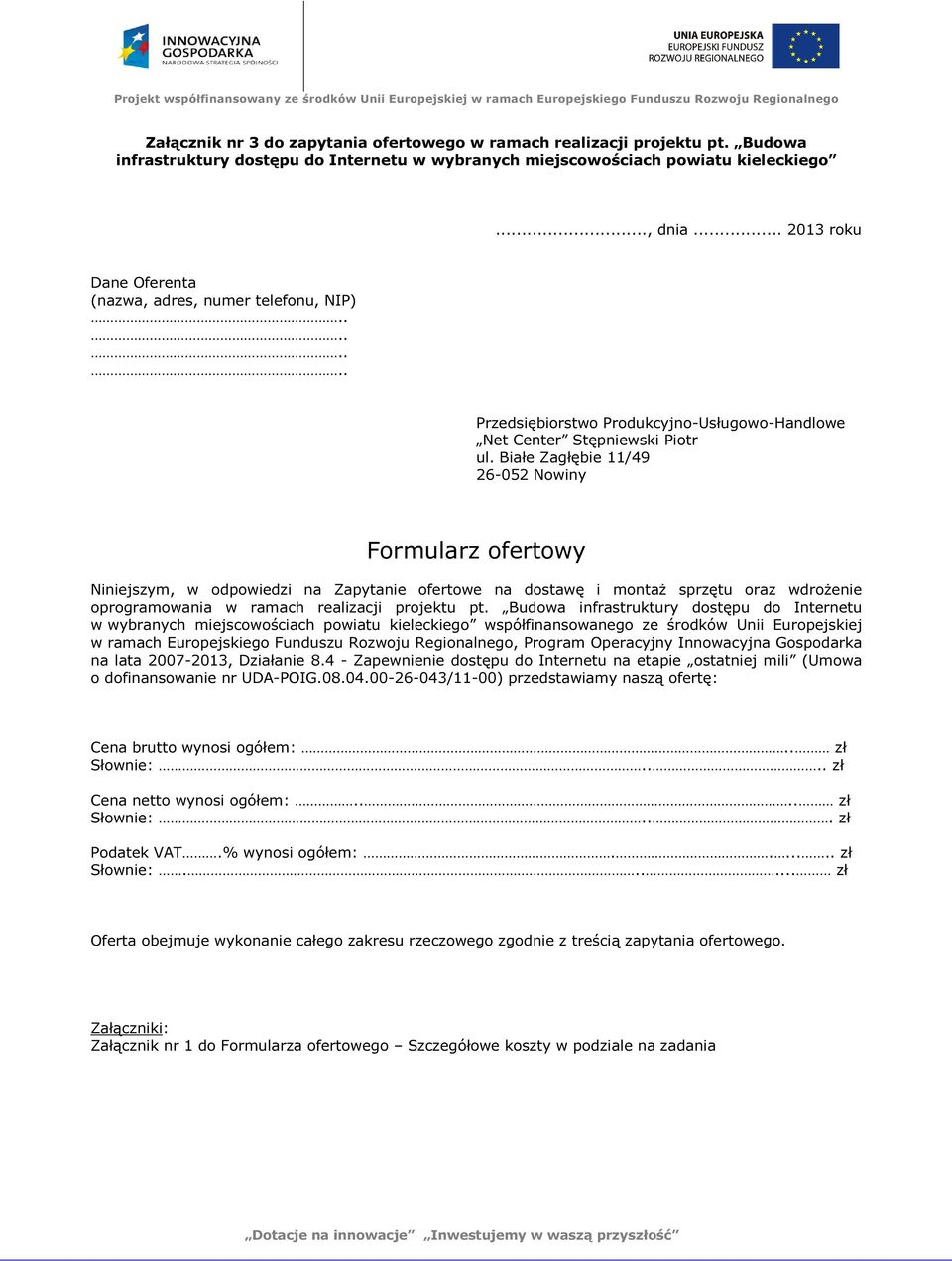 Białe Zagłębie /49 6-05 Nowiny Formularz ofertowy Niniejszym, w odpowiedzi na Zapytanie ofertowe na dostawę i montaż sprzętu oraz wdrożenie oprogramowania w ramach realizacji projektu pt.