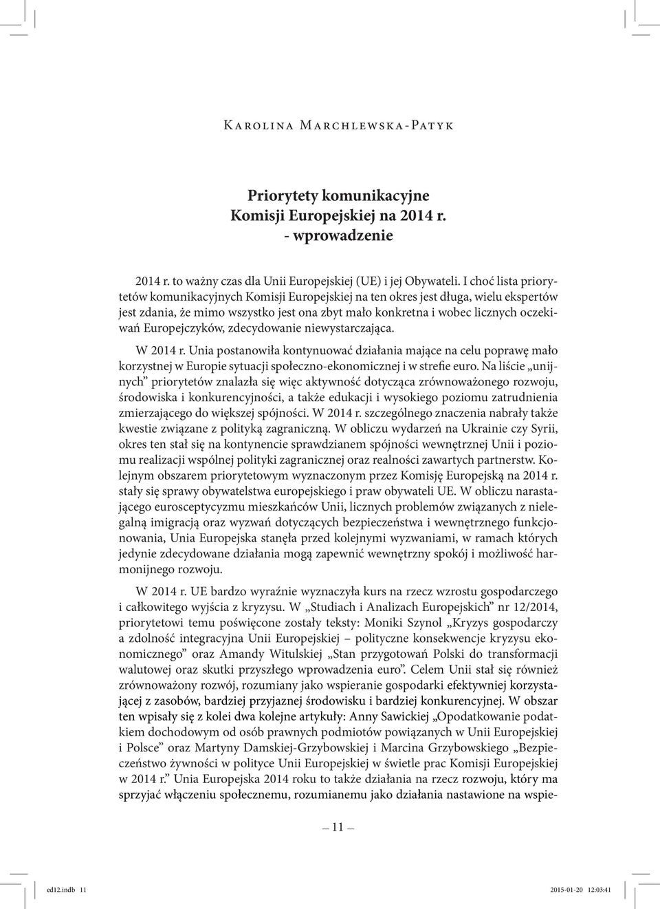 Europejczyków, zdecydowanie niewystarczająca. W 2014 r. Unia postanowiła kontynuować działania mające na celu poprawę mało korzystnej w Europie sytuacji społeczno-ekonomicznej i w strefie euro.