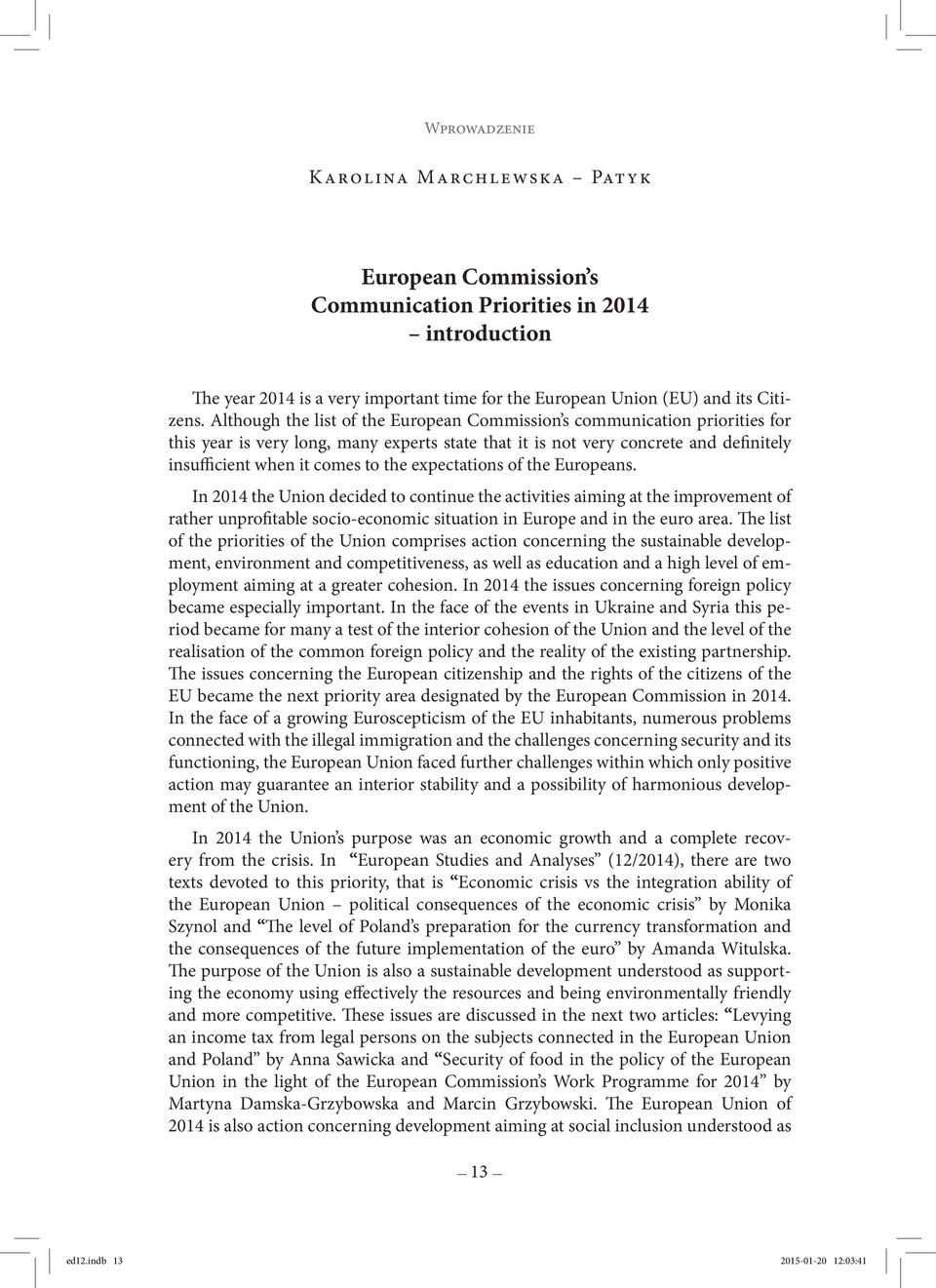 expectations of the Europeans. In 2014 the Union decided to continue the activities aiming at the improvement of rather unprofitable socio-economic situation in Europe and in the euro area.