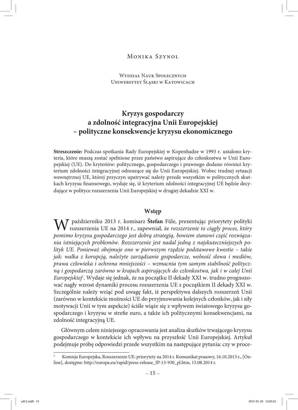 Do kryteriów: politycznego, gospodarczego i prawnego dodano również kryterium zdolności integracyjnej odnoszące się do Unii Europejskiej.