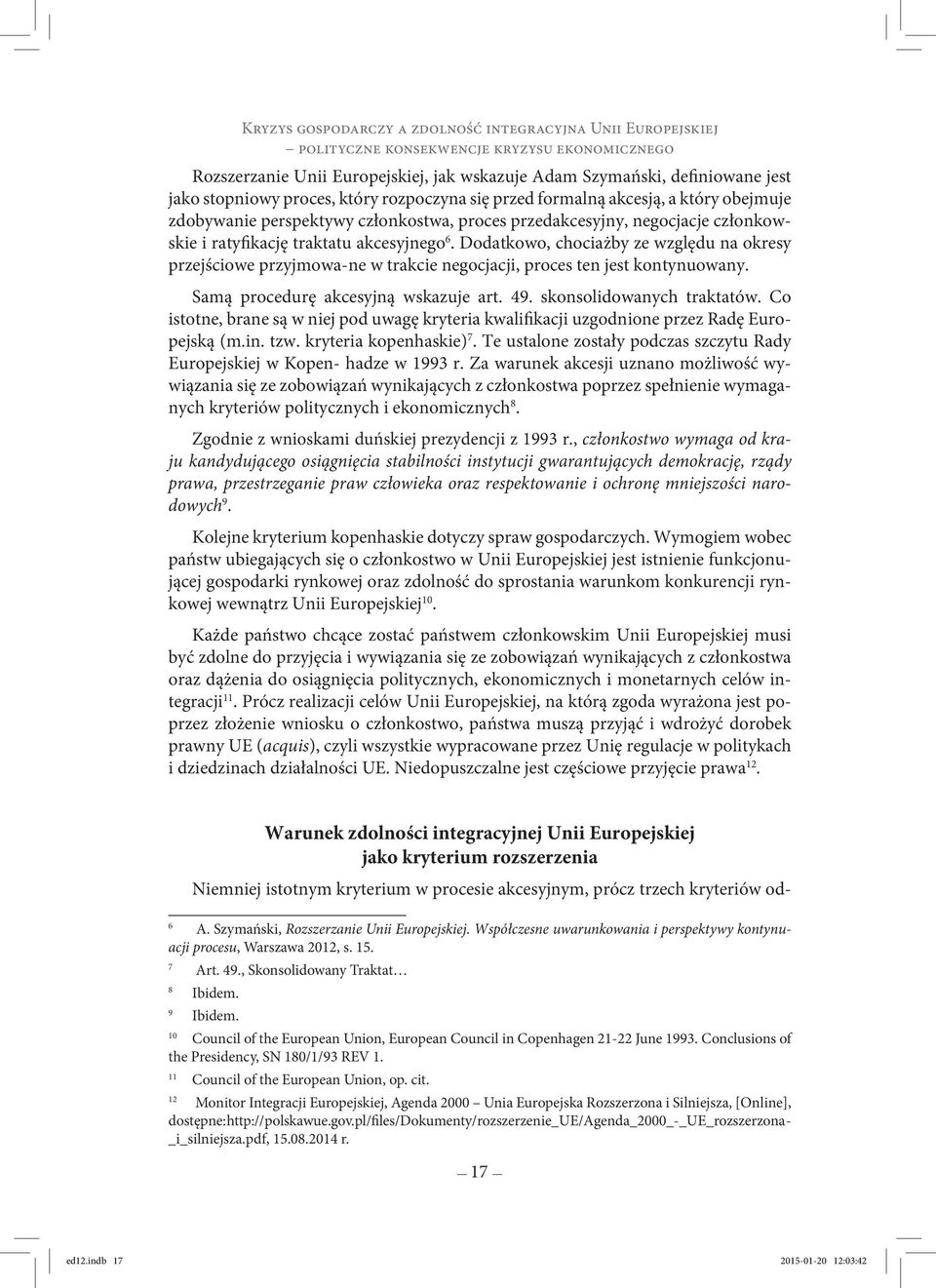 Dodatkowo, chociażby ze względu na okresy przejściowe przyjmowa-ne w trakcie negocjacji, proces ten jest kontynuowany. Samą procedurę akcesyjną wskazuje art. 49. skonsolidowanych traktatów.