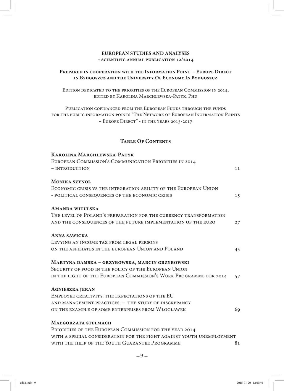 points The Network of European Inofrmation Points Europe Direct - in the years 2013-2017 Table Of Contents Karolina Marchlewska-Patyk European Commission s Communication Priorities in 2014