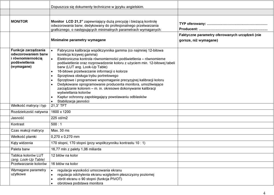 TYP oferowany: gorsze, niż wymagane) Funkcje zarządzania odwzorowaniem barw i równomiernością podświetlenia (wymagane) Wielkość matrycy i typ 21,3 TFT Rozdzielczość natywna 1600 x 1200 Jasność 225