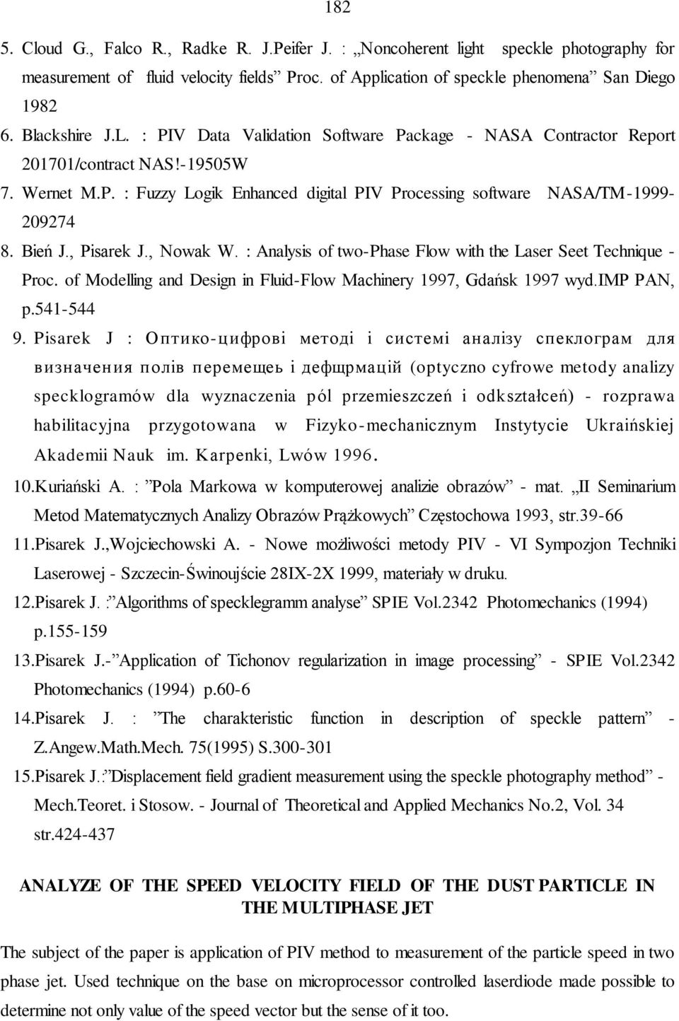 Bień J., Pisarek J., Nowak W. : Analysis of two-phase Flow with the Laser Seet Technique - Proc. of Modelling and Design in Fluid-Flow Machinery 1997, Gdańsk 1997 wyd.imp PAN, p.541-544 9.