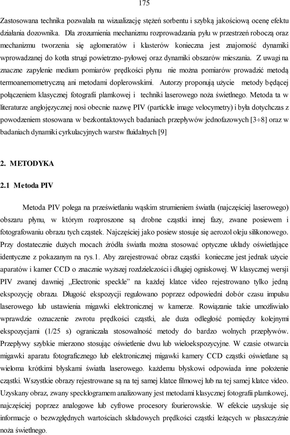 powietrzno-pyłowej oraz dynamiki obszarów mieszania. Z uwagi na znaczne zapylenie medium pomiarów prędkości płynu nie można pomiarów prowadzić metodą termoanemometryczną ani metodami doplerowskimi.