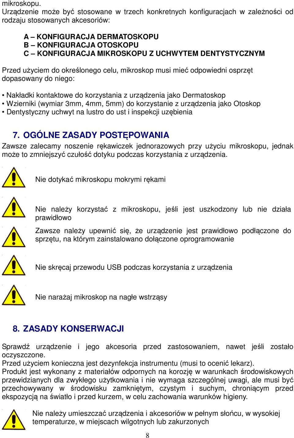 UCHWYTEM DENTYSTYCZNYM Przed użyciem do określonego celu, mikroskop musi mieć odpowiedni osprzęt dopasowany do niego: Nakładki kontaktowe do korzystania z urządzenia jako Dermatoskop Wzierniki