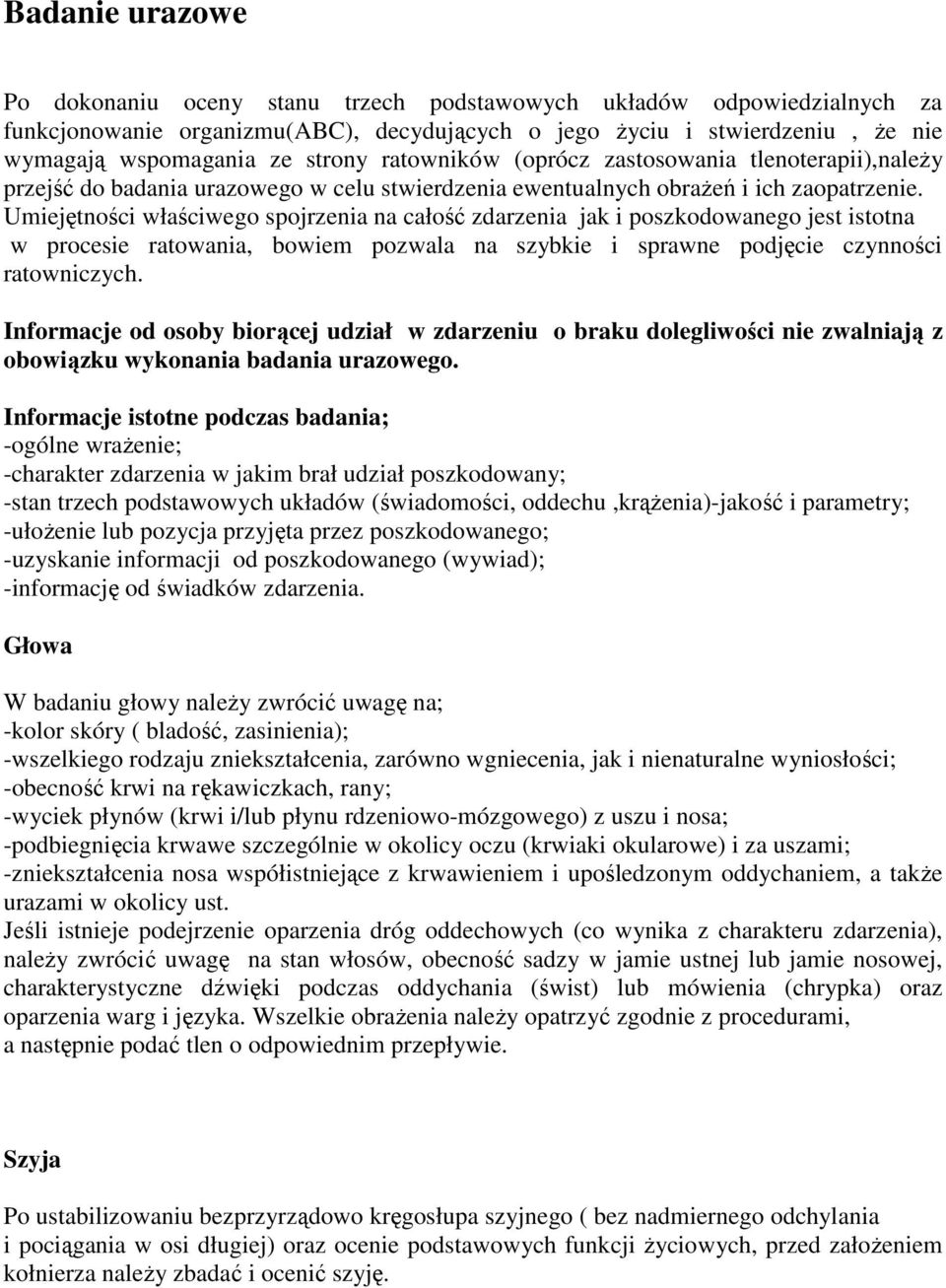 Umiejętności właściwego spojrzenia na całość zdarzenia jak i poszkodowanego jest istotna w procesie ratowania, bowiem pozwala na szybkie i sprawne podjęcie czynności ratowniczych.