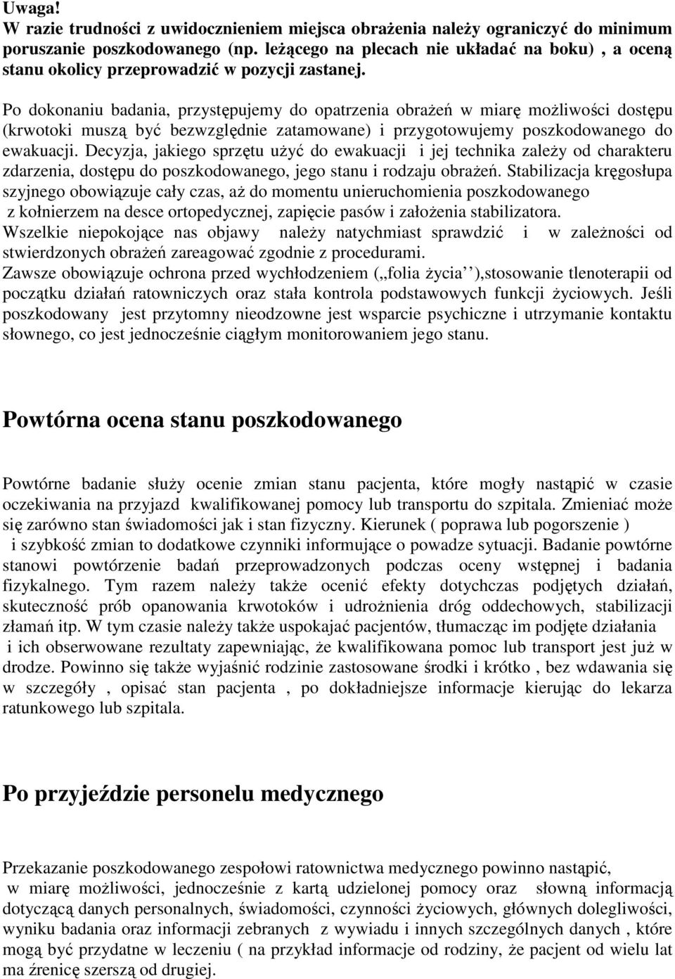 Po dokonaniu badania, przystępujemy do opatrzenia obraŝeń w miarę moŝliwości dostępu (krwotoki muszą być bezwzględnie zatamowane) i przygotowujemy poszkodowanego do ewakuacji.