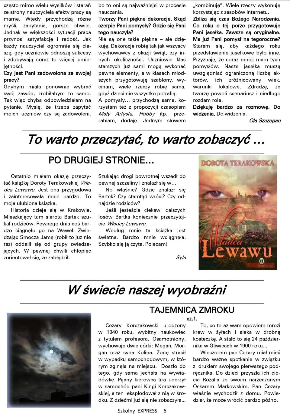 Gdzie się Pani Co roku o tej porze przygotowuje Jednak w większości sytuacji praca tego nauczyła? Pani jasełka. Zawsze są oryginalne. przynosi satysfakcję i radość.