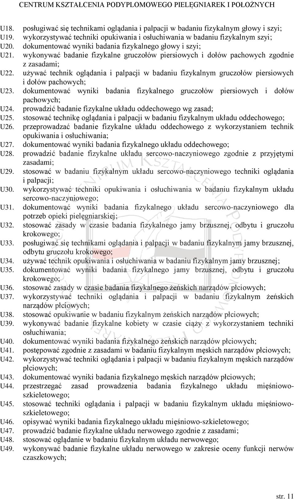 używać technik oglądania i palpacji w badaniu fizykalnym gruczołów piersiowych i dołów pachowych; U23. dokumentować wyniki badania fizykalnego gruczołów piersiowych i dołów pachowych; U24.