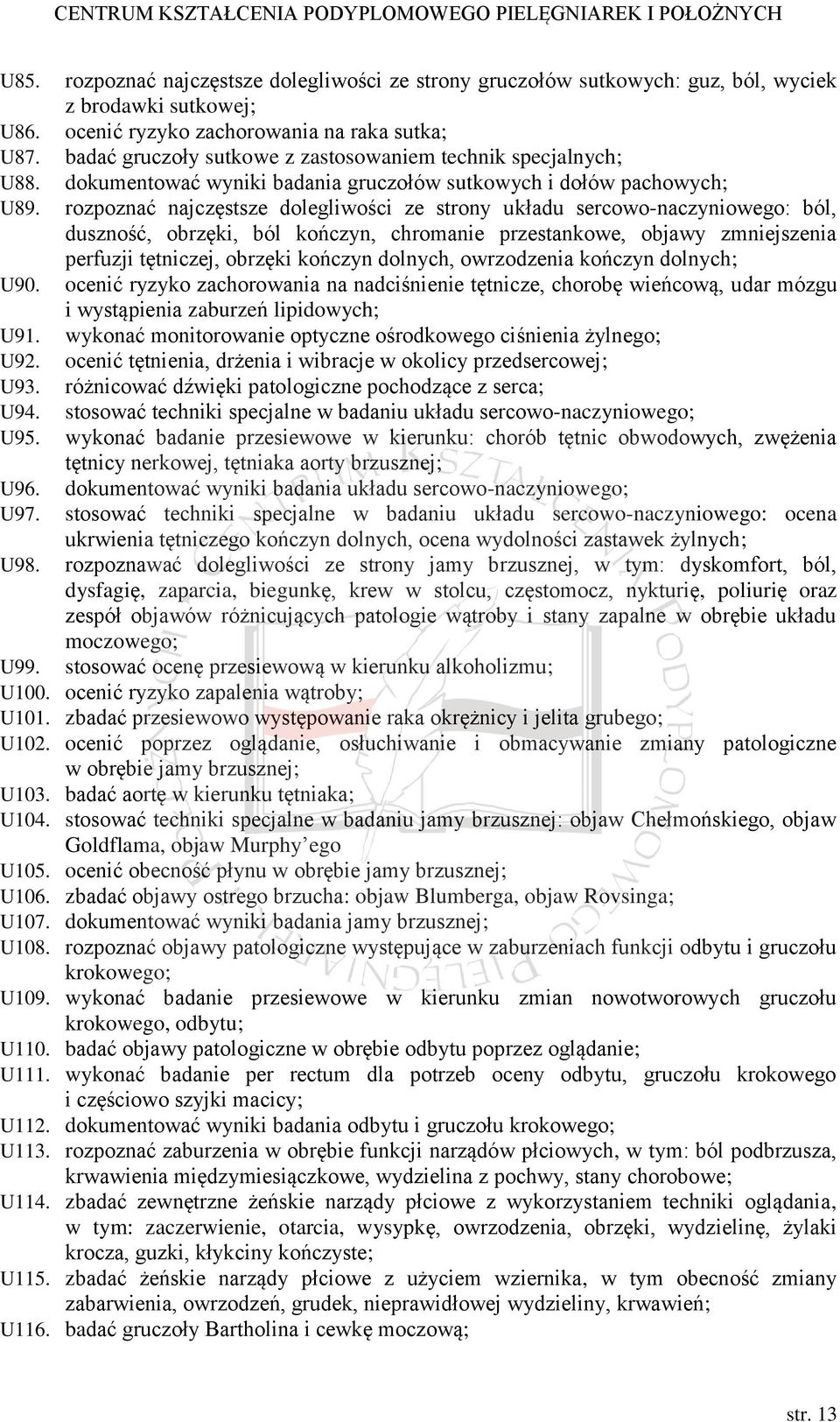 rozpoznać najczęstsze dolegliwości ze strony układu sercowo-naczyniowego: ból, duszność, obrzęki, ból kończyn, chromanie przestankowe, objawy zmniejszenia perfuzji tętniczej, obrzęki kończyn dolnych,