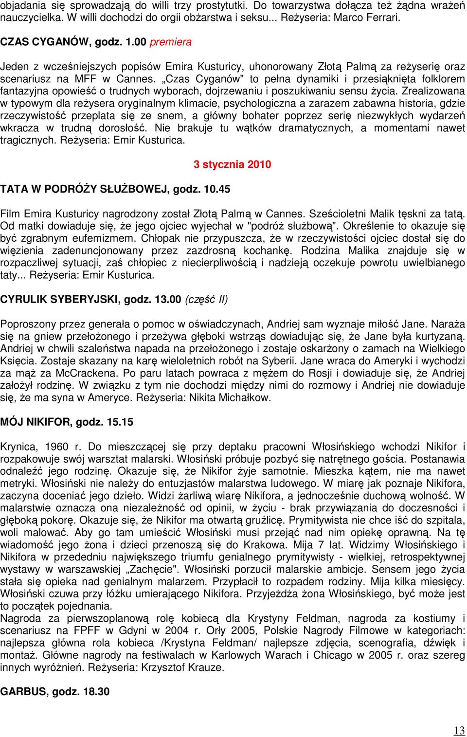 Czas Cyganów" to pełna dynamiki i przesiąknięta folklorem fantazyjna opowieść o trudnych wyborach, dojrzewaniu i poszukiwaniu sensu życia.