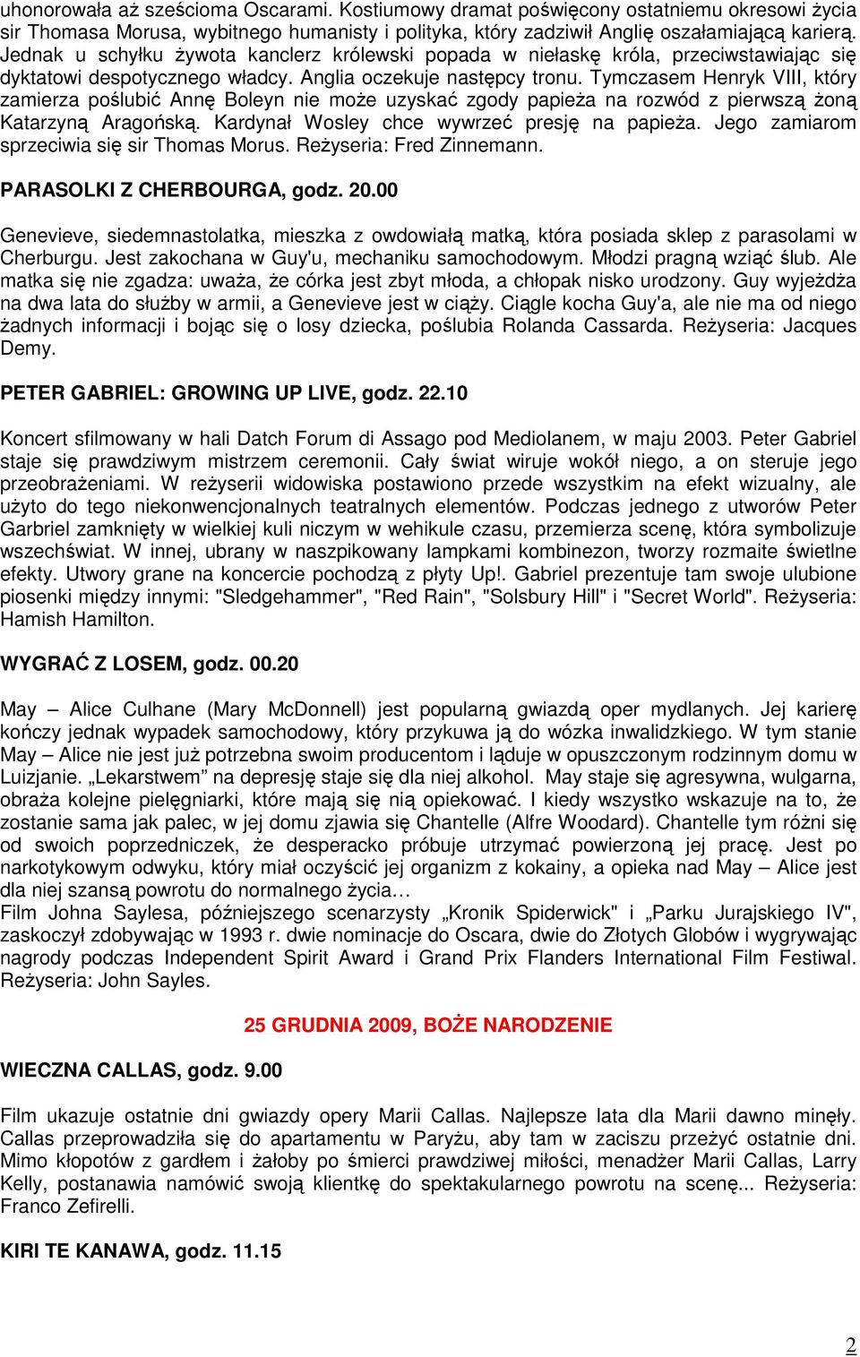 Tymczasem Henryk VIII, który zamierza poślubić Annę Boleyn nie może uzyskać zgody papieża na rozwód z pierwszą żoną Katarzyną Aragońską. Kardynał Wosley chce wywrzeć presję na papieża.