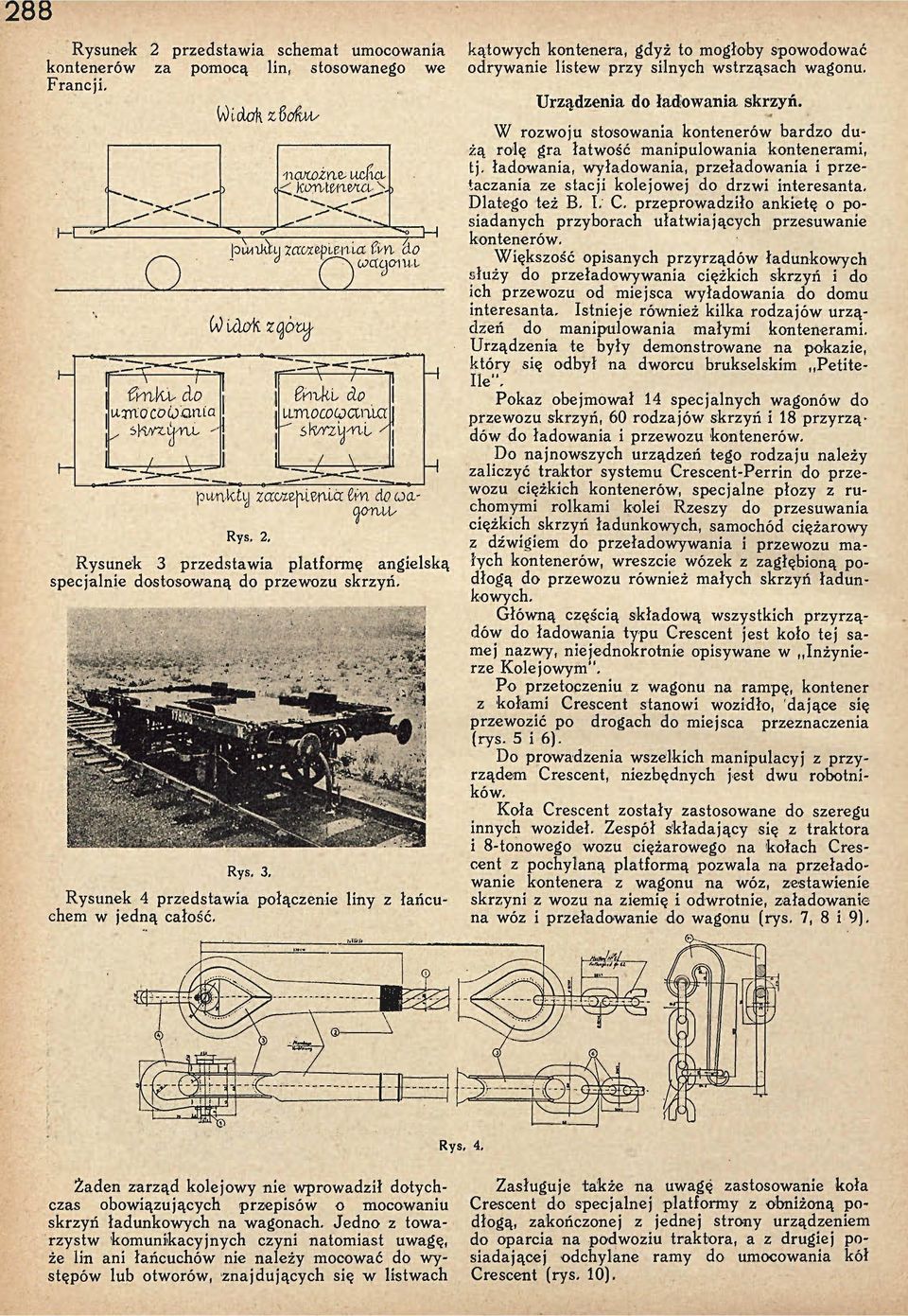 H kątwych kntenera, gdyż t mgłby spwdwać drywanie listew przy silnych wstrząsach wagnu. Urządzenia d ładwania skrzyń. W rzwju stswania kntenerów bardz dużą rlę gra łatwść manipulwania kntenerami, tj.