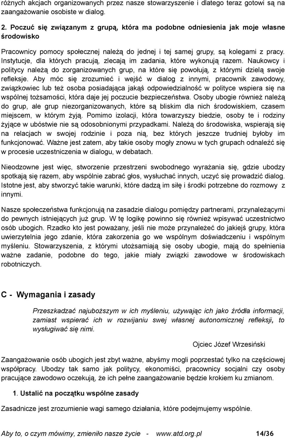 Instytucje, dla których pracują, zlecają im zadania, które wykonują razem. Naukowcy i politycy należą do zorganizowanych grup, na które się powołują, z którymi dzielą swoje refleksje.