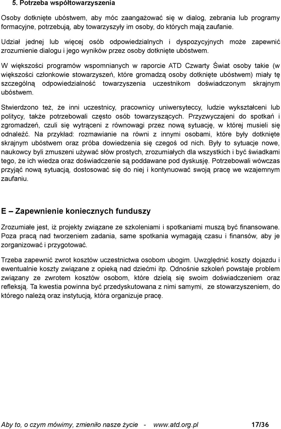 W większości programów wspomnianych w raporcie ATD Czwarty Świat osoby takie (w większości członkowie stowarzyszeń, które gromadzą osoby dotknięte ubóstwem) miały tę szczególną odpowiedzialność