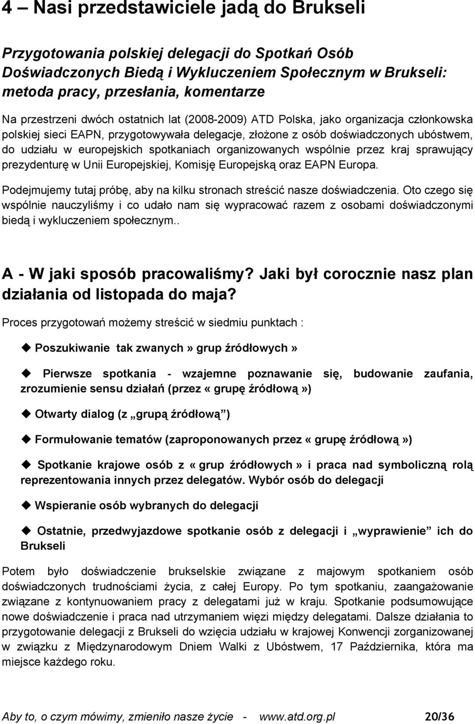 organizowanych wspólnie przez kraj sprawujący prezydenturę w Unii Europejskiej, Komisję Europejską oraz EAPN Europa. Podejmujemy tutaj próbę, aby na kilku stronach streścić nasze doświadczenia.