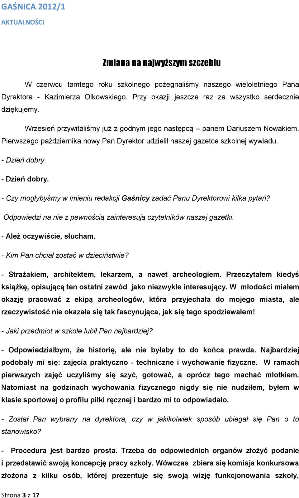 Pierwszego października nowy Pan Dyrektor udzielił naszej gazetce szkolnej wywiadu. - Dzień dobry. - Dzień dobry. - Czy mogłybyśmy w imieniu redakcji Gaśnicy zadać Panu Dyrektorowi kilka pytań?