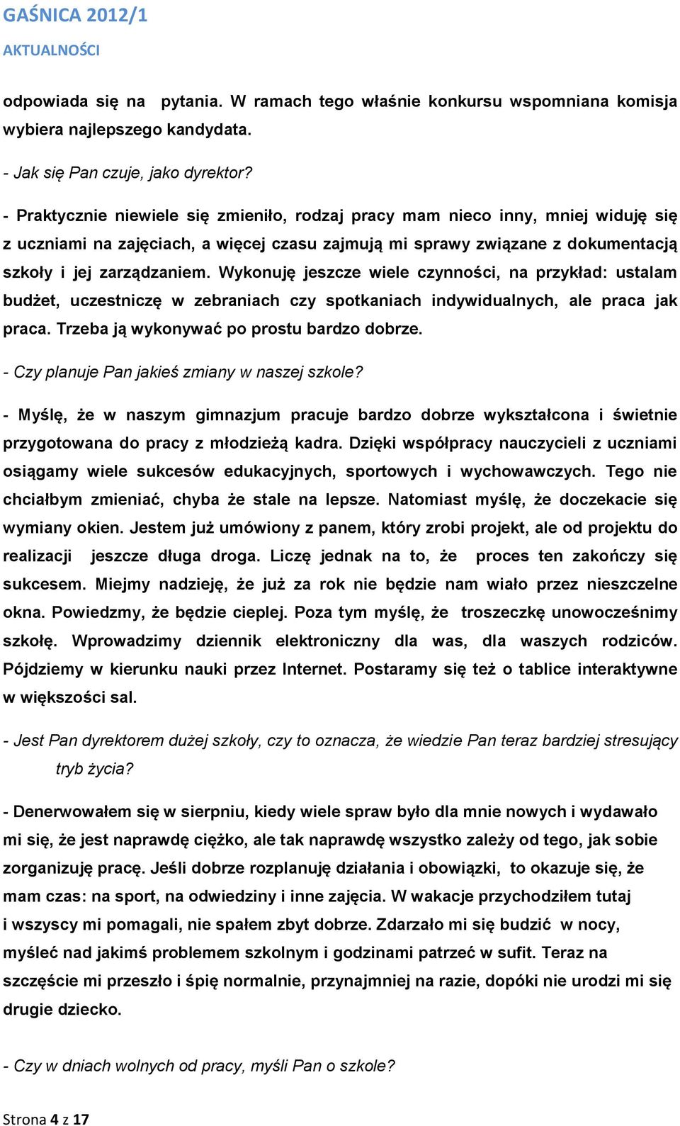 Wykonuję jeszcze wiele czynności, na przykład: ustalam budżet, uczestniczę w zebraniach czy spotkaniach indywidualnych, ale praca jak praca. Trzeba ją wykonywać po prostu bardzo dobrze.