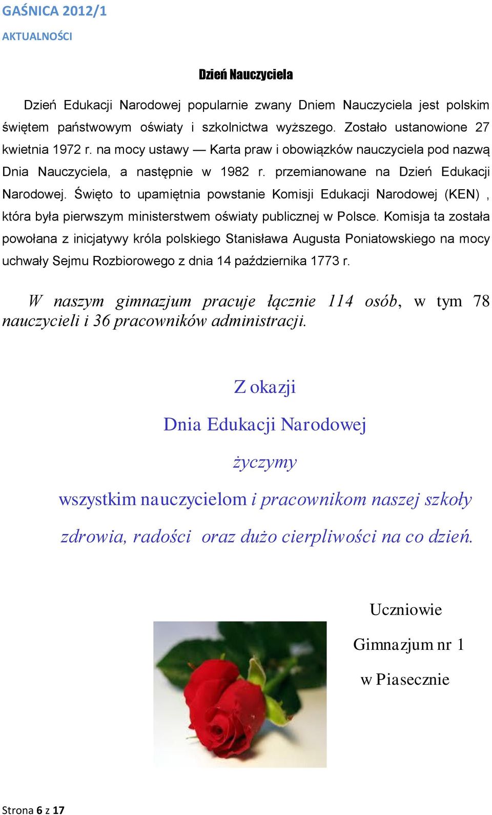 Święto to upamiętnia powstanie Komisji Edukacji Narodowej (KEN), która była pierwszym ministerstwem oświaty publicznej w Polsce.