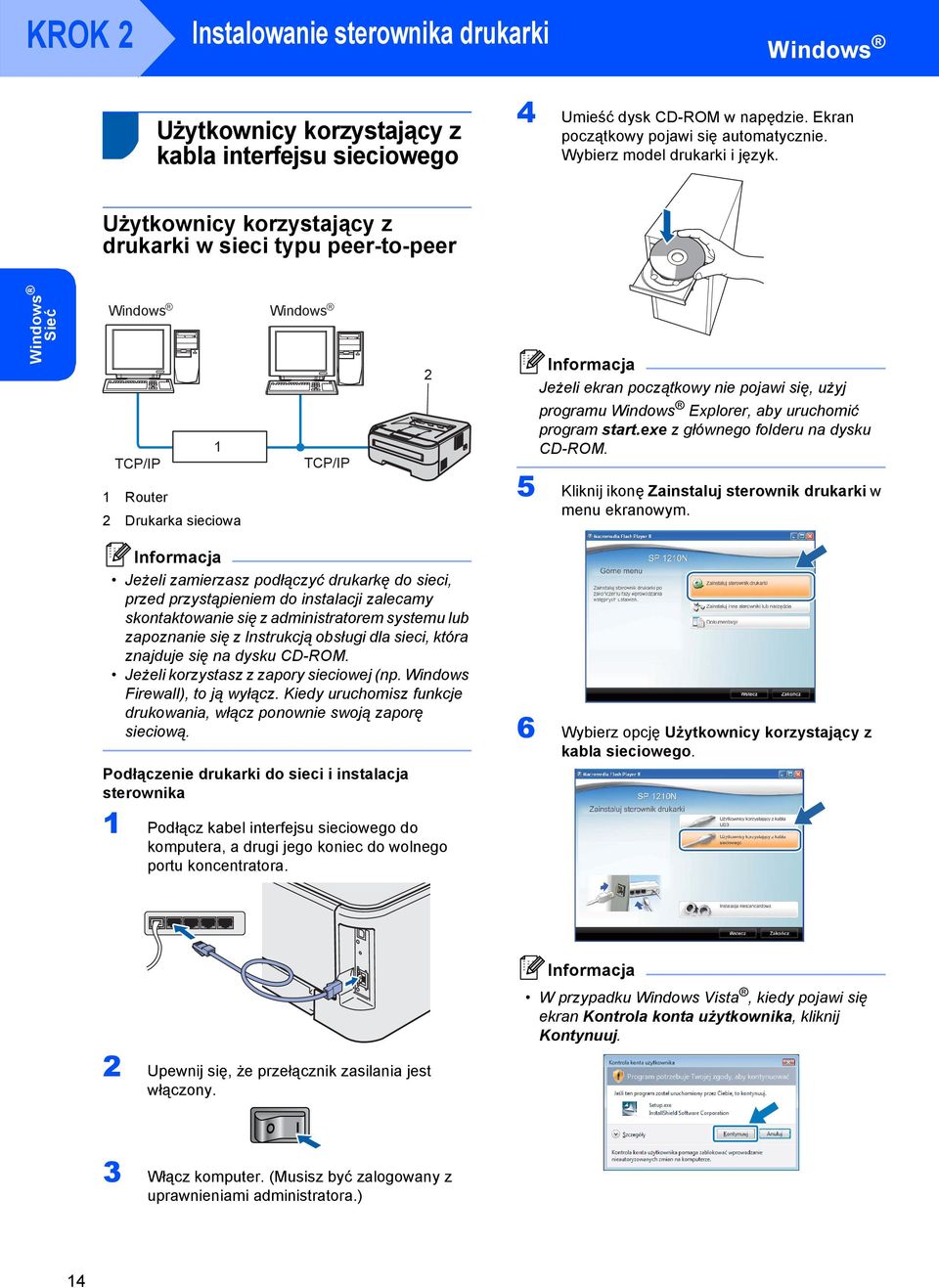 Użytkownicy korzystający z drukarki w sieci typu peer-to-peer Sieć Windows R Windows R 2 Jeżeli ekran początkowy nie pojawi się, użyj TCP/IP TCP/IP programu Explorer, aby uruchomić program start.