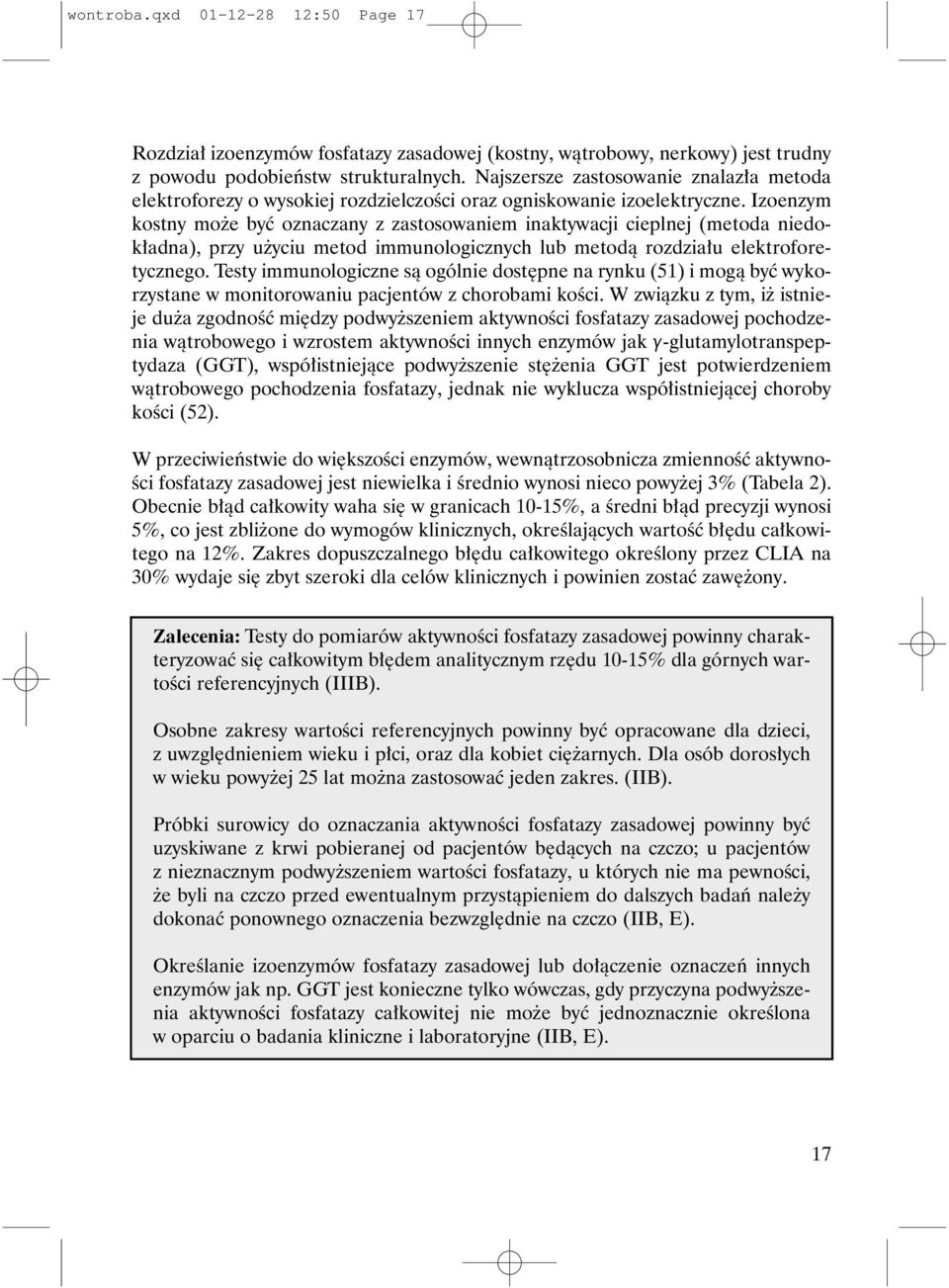 Izoenzym kostny mo e byæ oznaczany z zastosowaniem inaktywacji cieplnej (metoda niedok³adna), przy u yciu metod immunologicznych lub metod¹ rozdzia³u elektroforetycznego.