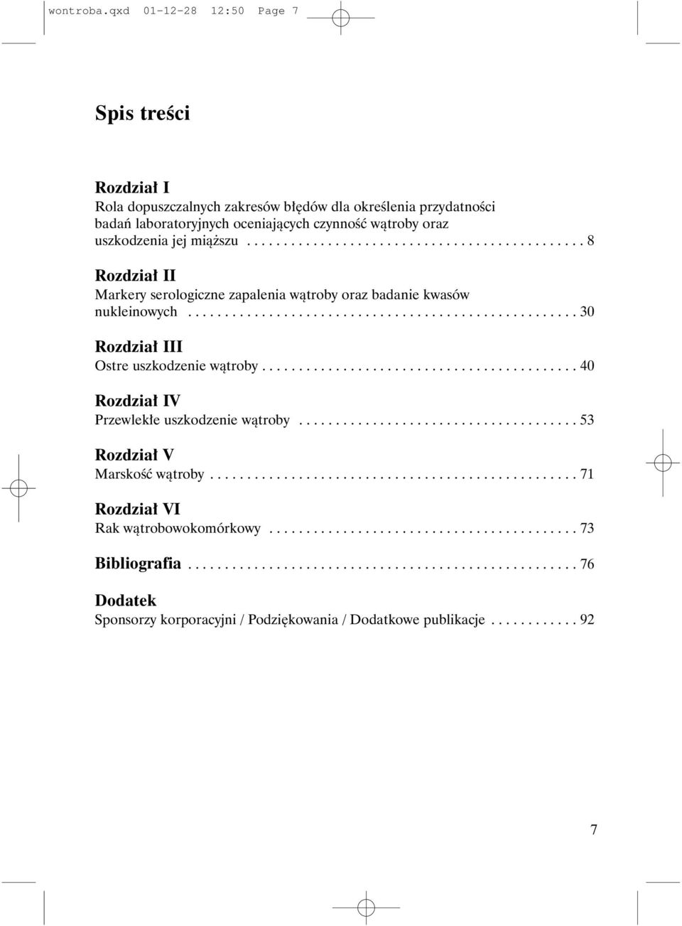 ............................................. 8 Rozdzia³ II Markery serologiczne zapalenia w¹troby oraz badanie kwasów nukleinowych..................................................... 30 Rozdzia³ III Ostre uszkodzenie w¹troby.