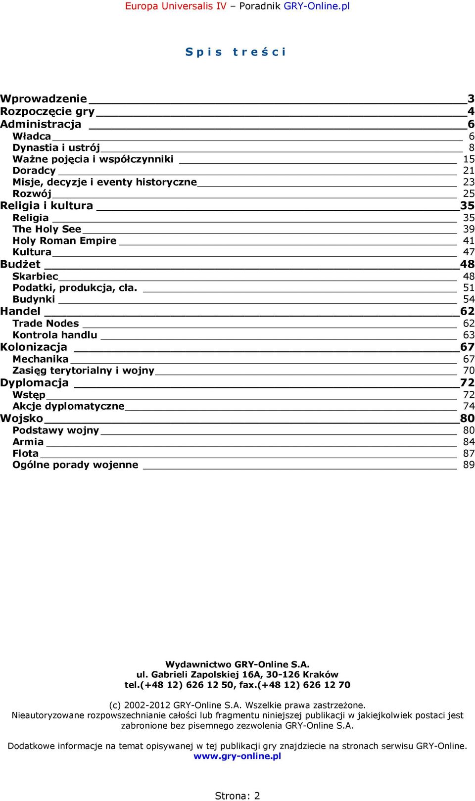 51 Budynki 54 Handel 62 Trade Nodes 62 Kontrola handlu 63 Kolonizacja 67 Mechanika 67 Zasięg terytorialny i wojny 70 Dyplomacja 72 Wstęp 72 Akcje dyplomatyczne 74 Wojsko 80 Podstawy wojny 80 Armia 84