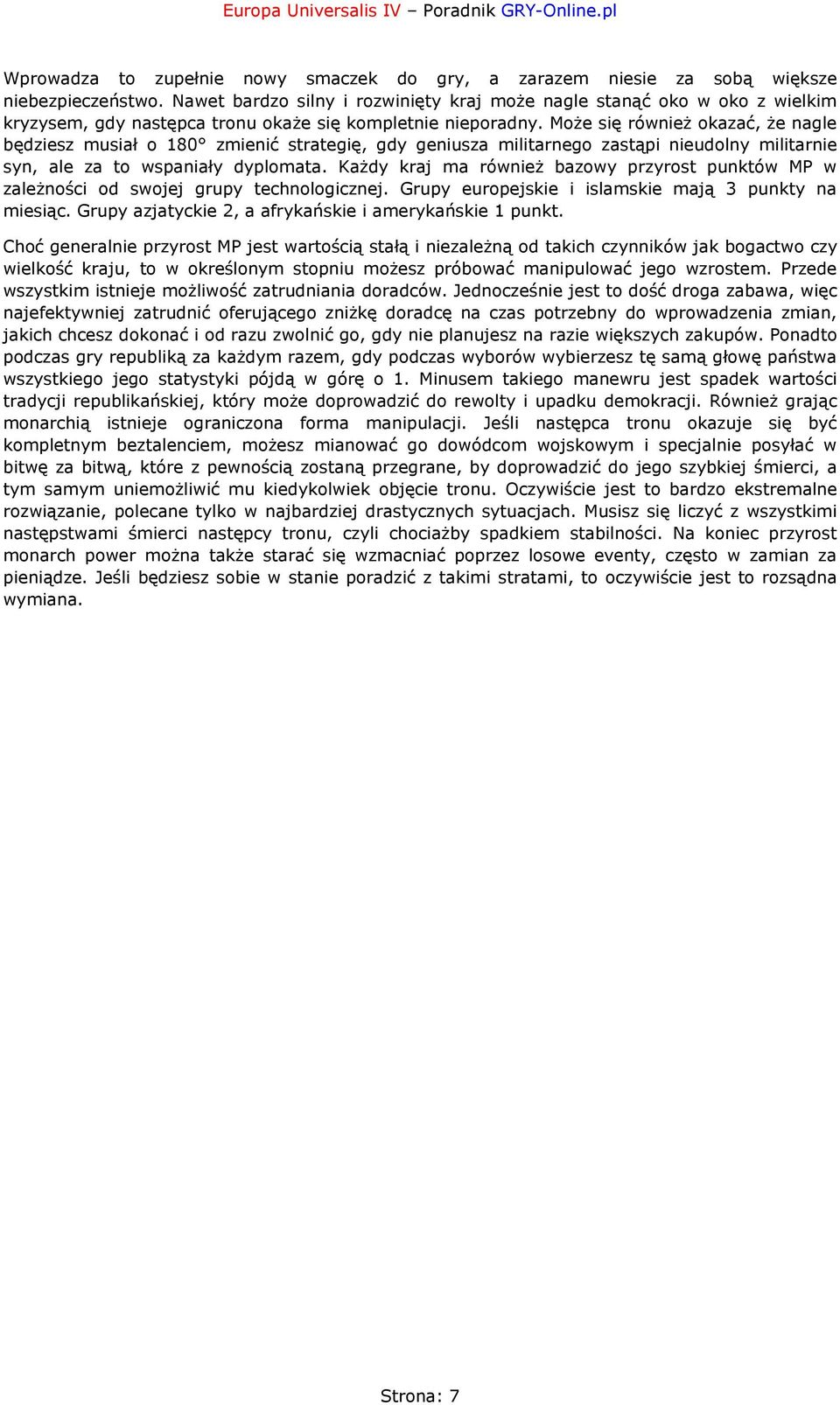 Może się również okazać, że nagle będziesz musiał o 180 zmienić strategię, gdy geniusza militarnego zastąpi nieudolny militarnie syn, ale za to wspaniały dyplomata.