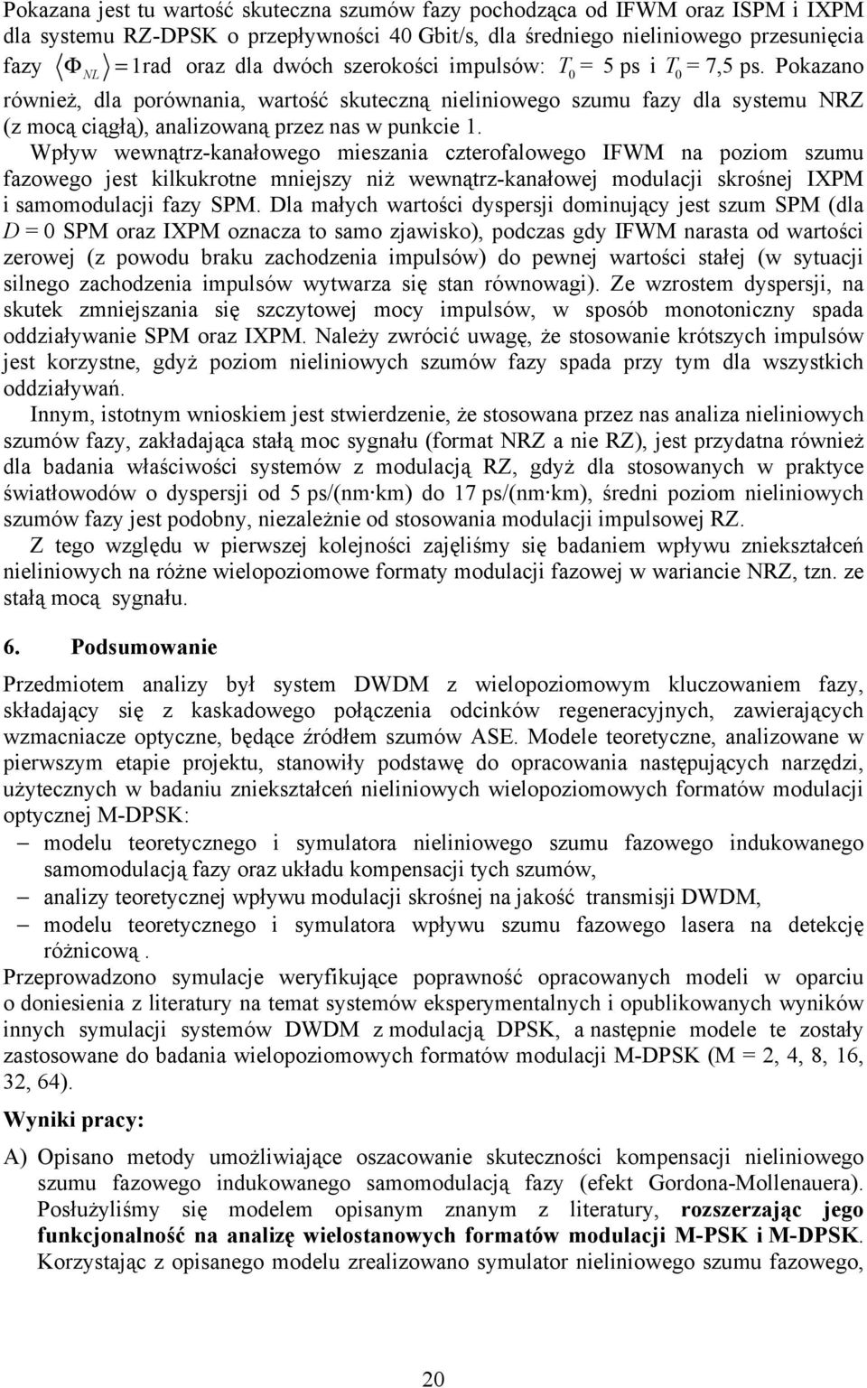 Wpływ wewnątrz-kanałowego mieszania czterofalowego IFWM na poziom szumu fazowego jest kilkukrotne mniejszy niż wewnątrz-kanałowej modulacji skrośnej IXPM i samomodulacji fazy SPM.