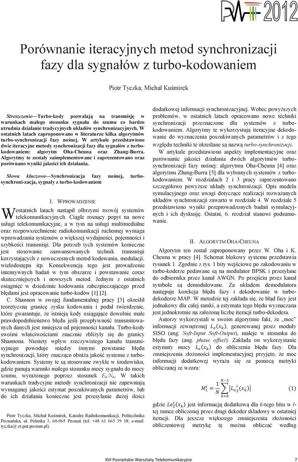 W artykule przedstawiono dwie iteracyjne metody synchronizacji fazy dla sygnałów z turbokodowaniem: algorytm Oha-Cheuna oraz Zhang-Burra.