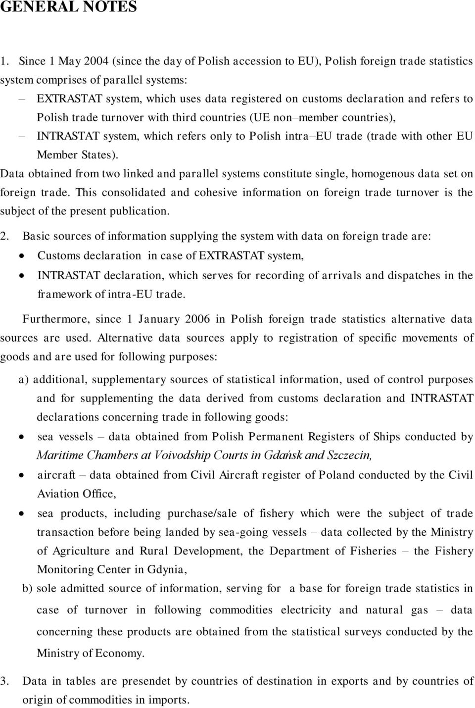 and refers to Polish trade turnover with third countries (UE non member countries), INTRASTAT system, which refers only to Polish intra EU trade (trade with other EU Member States).