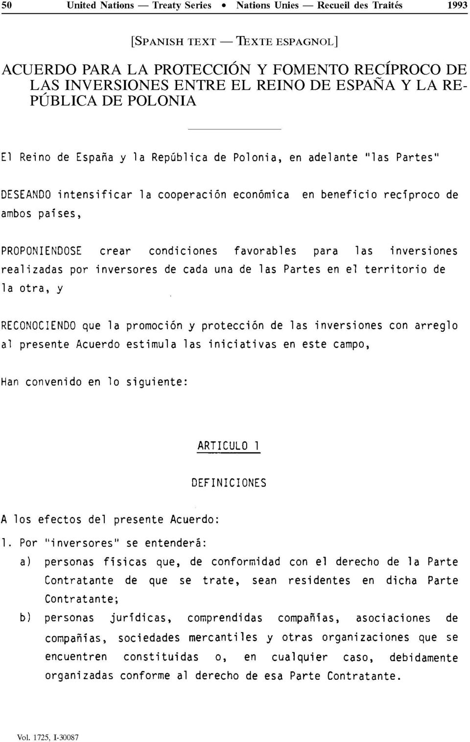 crear condiciones favorables para las inversiones realizadas por inversores de cada una de las Partes en el territorio de la otra, y RECONOCIENDO que la promociôn y protecciôn de las inversiones con