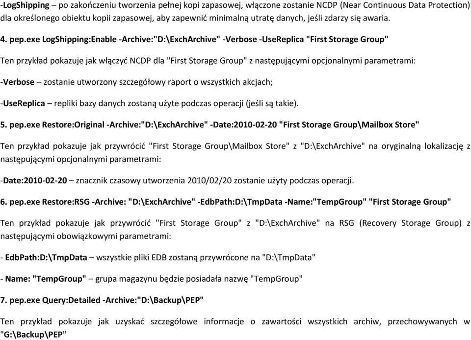 exe LogShipping:Enable -Archive:"D:\ExchArchive" -Verbose -UseReplica "First Storage Group" Ten przykład pokazuje jak włączyd NCDP dla "First Storage Group" z następującymi opcjonalnymi parametrami: