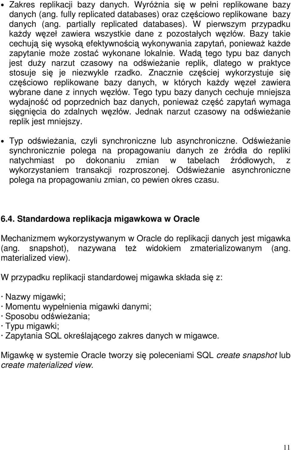 Wadą tego typu baz danych jest duży narzut czasowy na odświeżanie replik, dlatego w praktyce stosuje się je niezwykle rzadko.