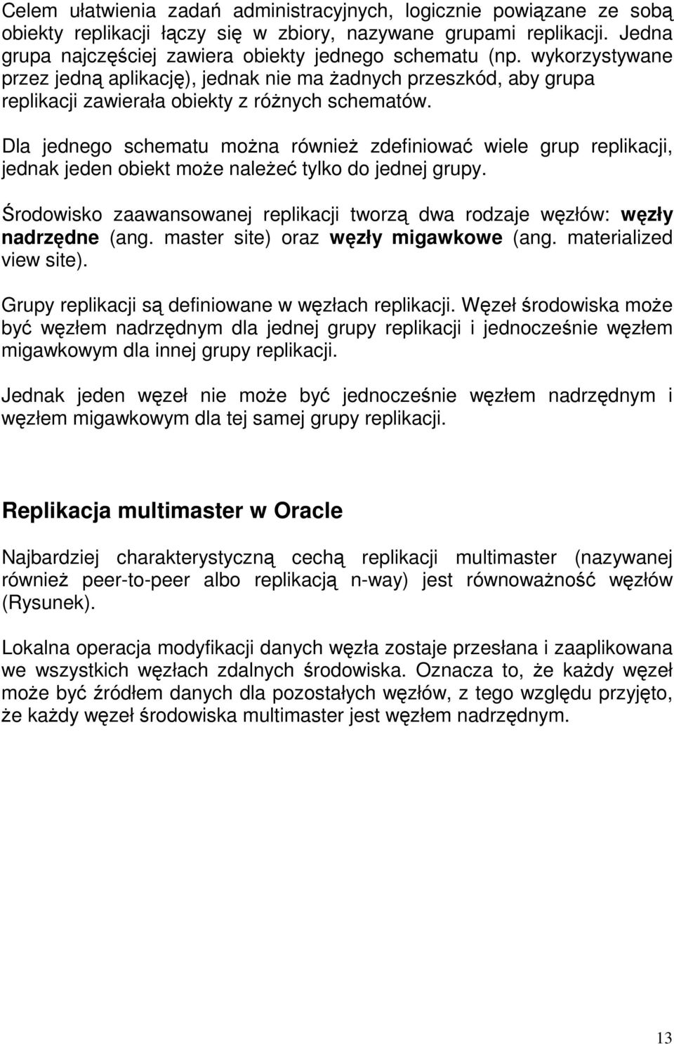 Dla jednego schematu można również zdefiniować wiele grup replikacji, jednak jeden obiekt może należeć tylko do jednej grupy.