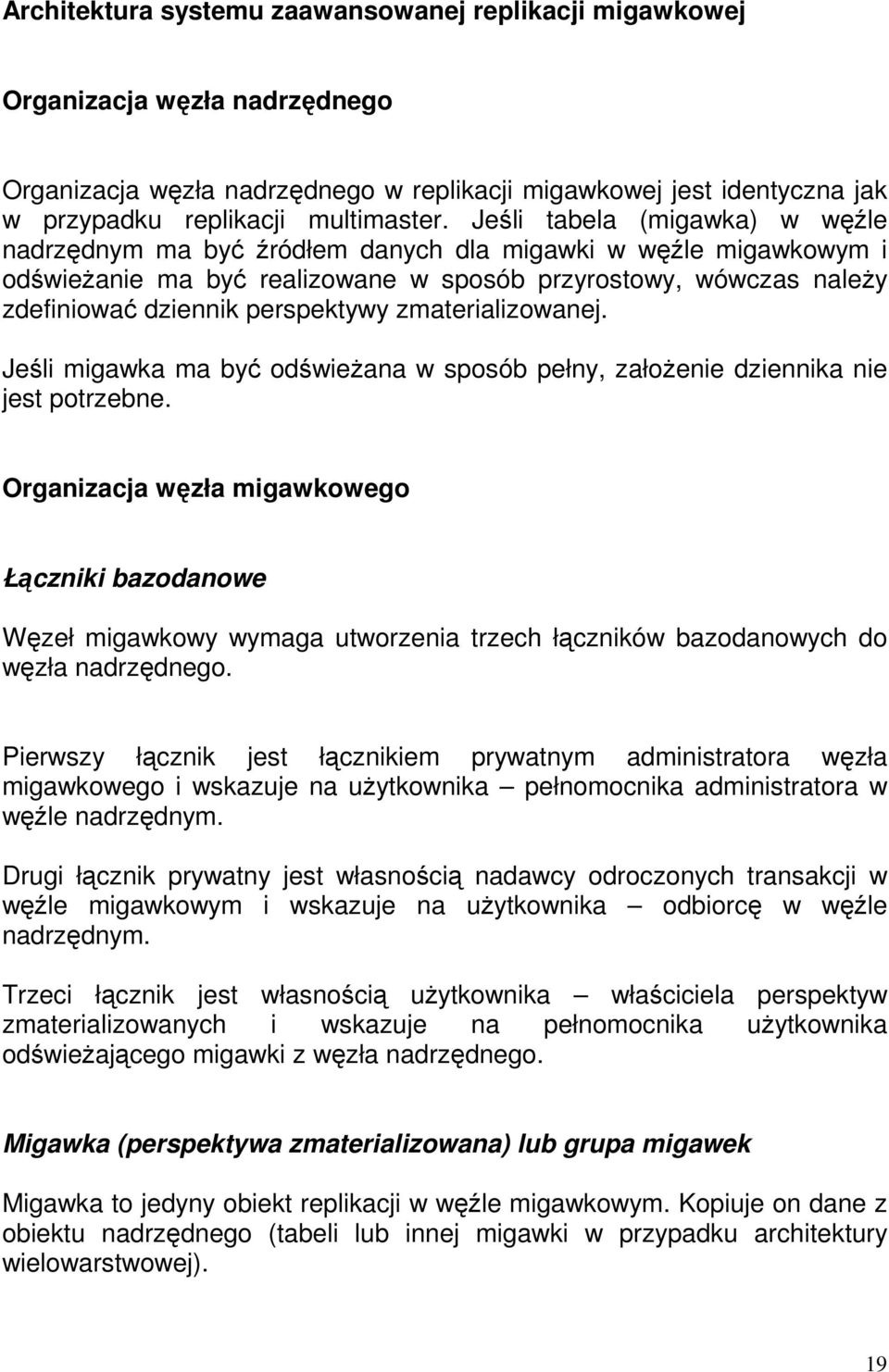 zmaterializowanej. Jeśli migawka ma być odświeżana w sposób pełny, założenie dziennika nie jest potrzebne.