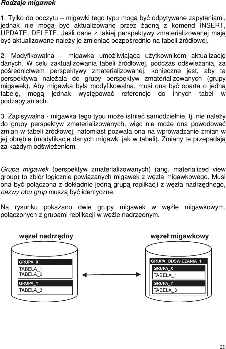 W celu zaktualizowania tabeli źródłowej, podczas odświeżania, za pośrednictwem perspektywy zmaterializowanej, konieczne jest, aby ta perspektywa należała do grupy perspektyw zmaterializowanych (grupy