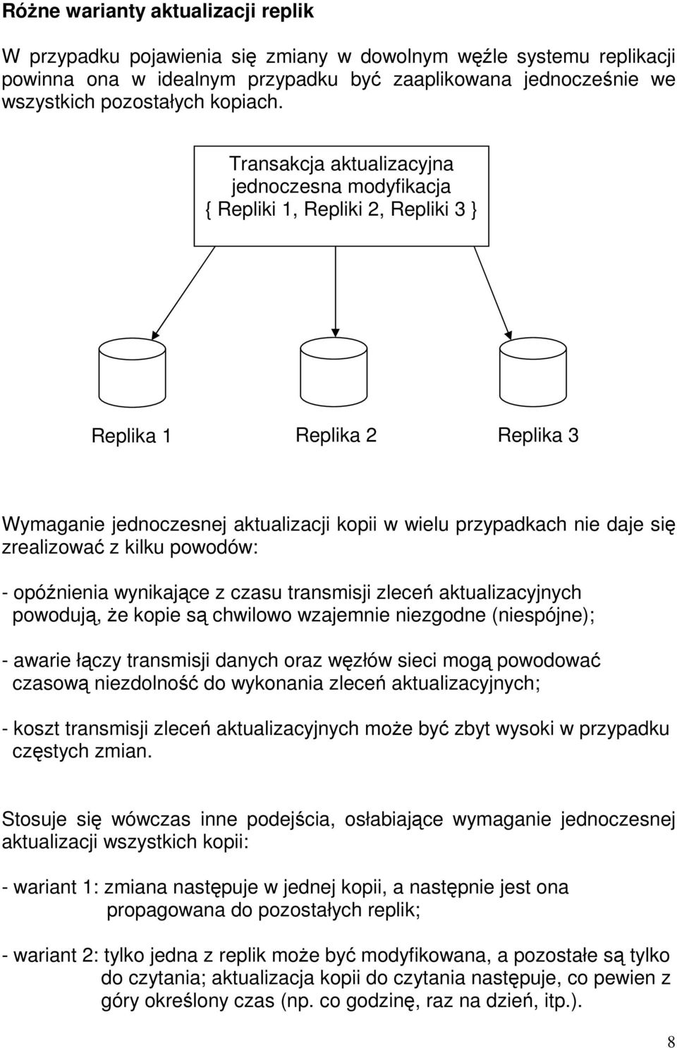 Transakcja aktualizacyjna jednoczesna modyfikacja { Repliki 1, Repliki 2, Repliki 3 } Replika 1 Replika 2 Replika 3 Wymaganie jednoczesnej aktualizacji kopii w wielu przypadkach nie daje się