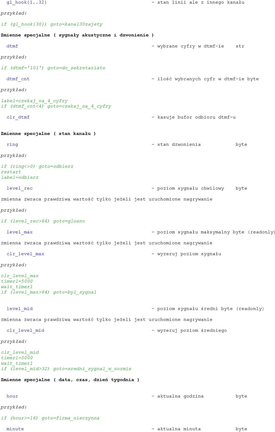 dtmf_cnt - ilość wybranych cyfr w dtmf-ie byte label=czekaj_na_4_cyfry if (dtmf_cnt<4) goto=czekaj_na_4_cyfry clr_dtmf - kasuje bufor odbioru dtmf-u Zmienne specjalne ( stan kanału ) ring - stan