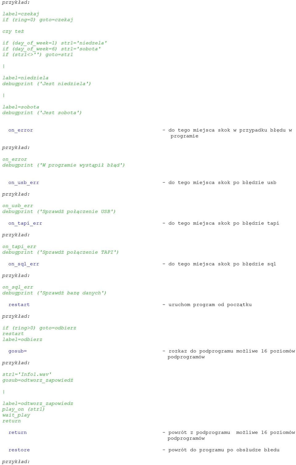 debugprint ('Sprawdź połączenie USB') on_tapi_err - do tego miejsca skok po błędzie tapi on_tapi_err debugprint ('Sprawdź połączenie TAPI') on_sql_err - do tego miejsca skok po błędzie sql on_sql_err